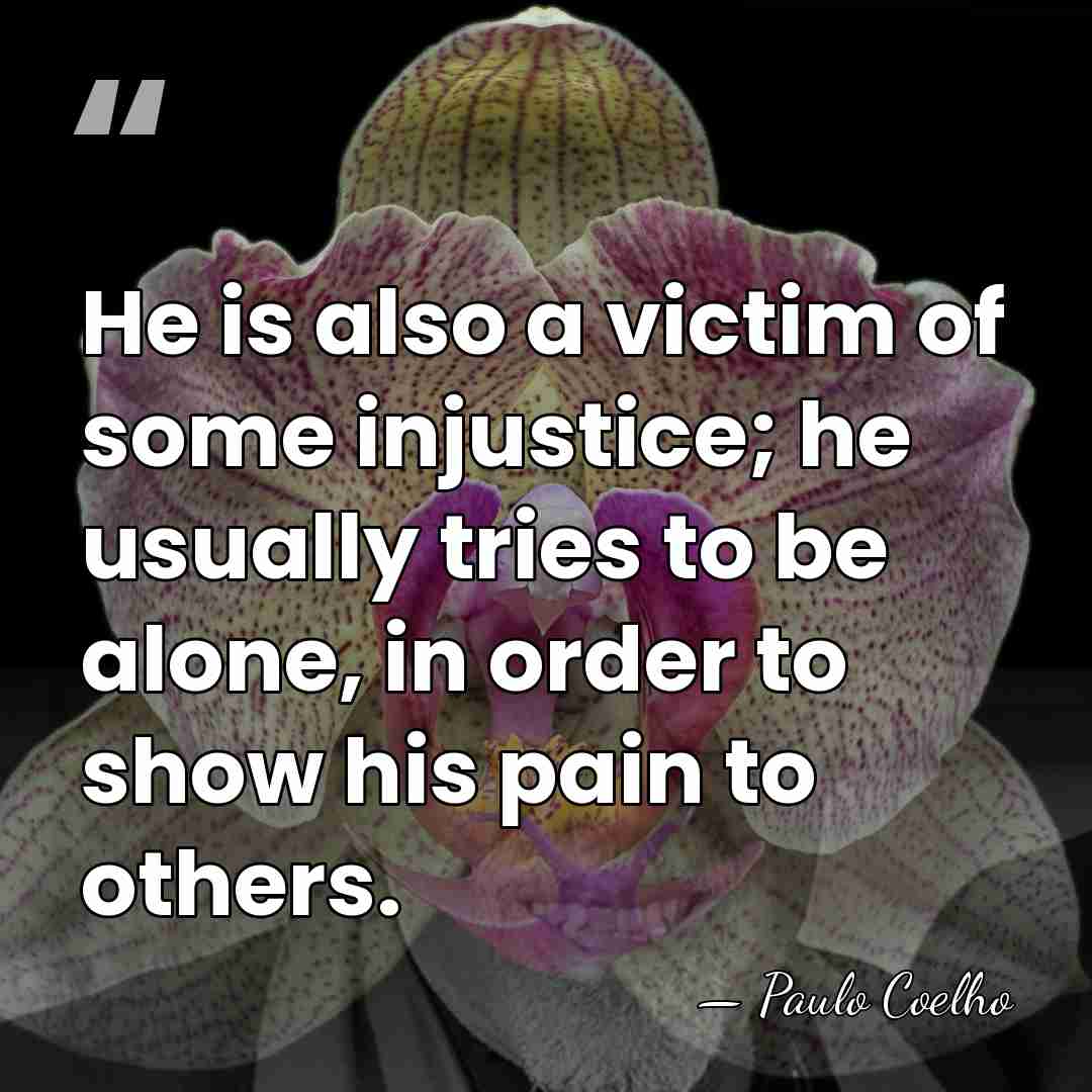 He is also a victim of some injustice; he usually tries to&hellip; - Paulo Coelho