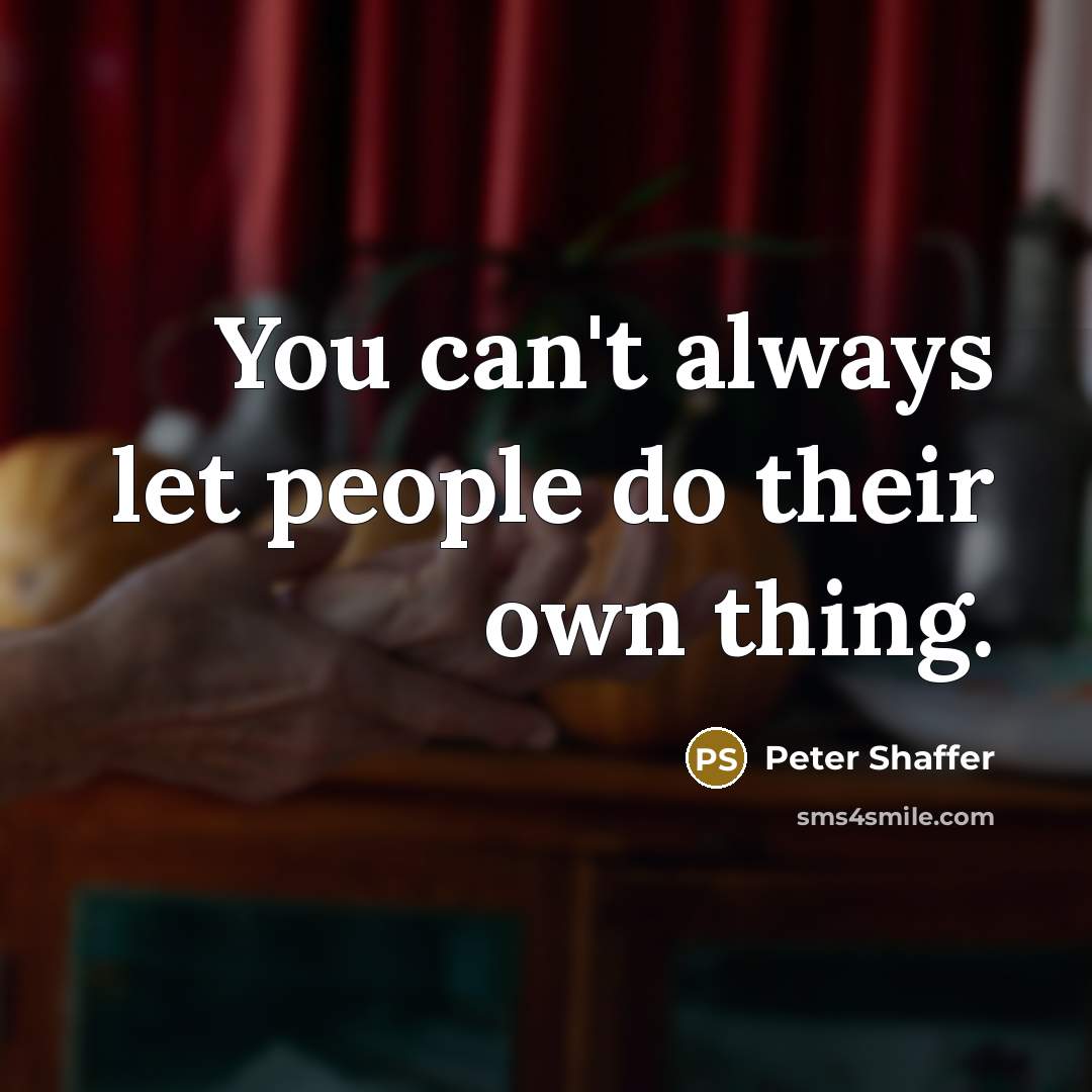 “You can't always let people do their own thing.…” quote by Peter Shaffer