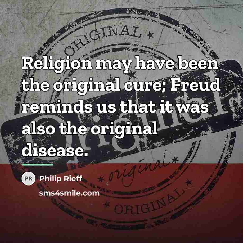 “Religion may have been the original cure; Freud reminds us…” quote by Philip Rieff