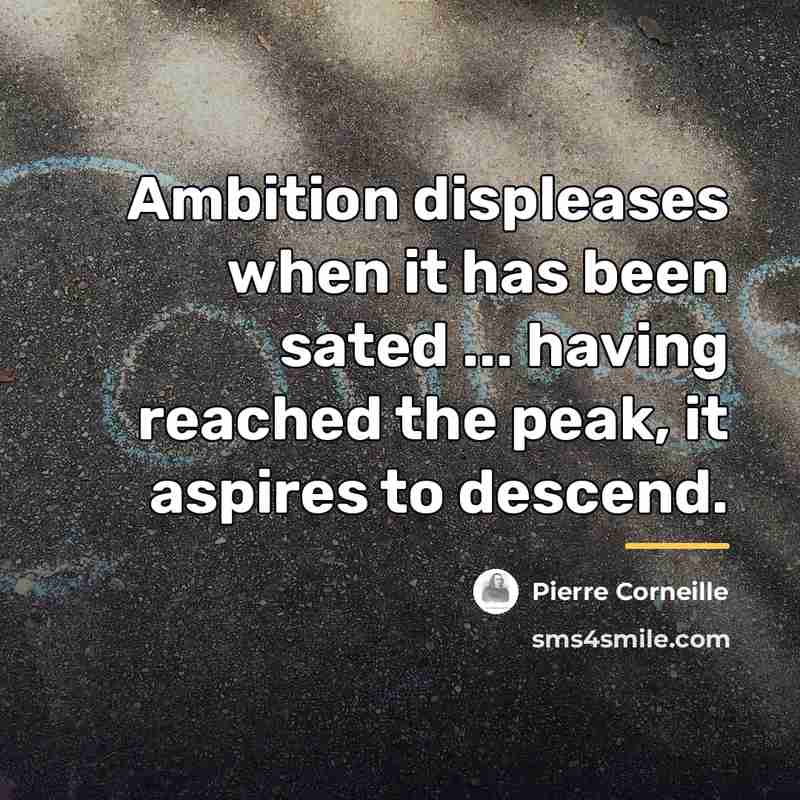 “Ambition displeases when it has been sated ... having reached…” quote by Pierre Corneille