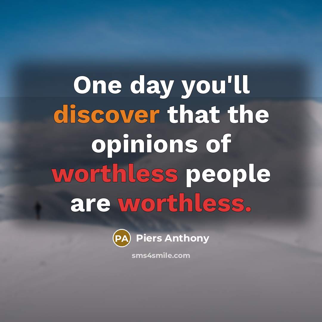 “One day you'll discover that the opinions of worthless people…” quote by Piers Anthony