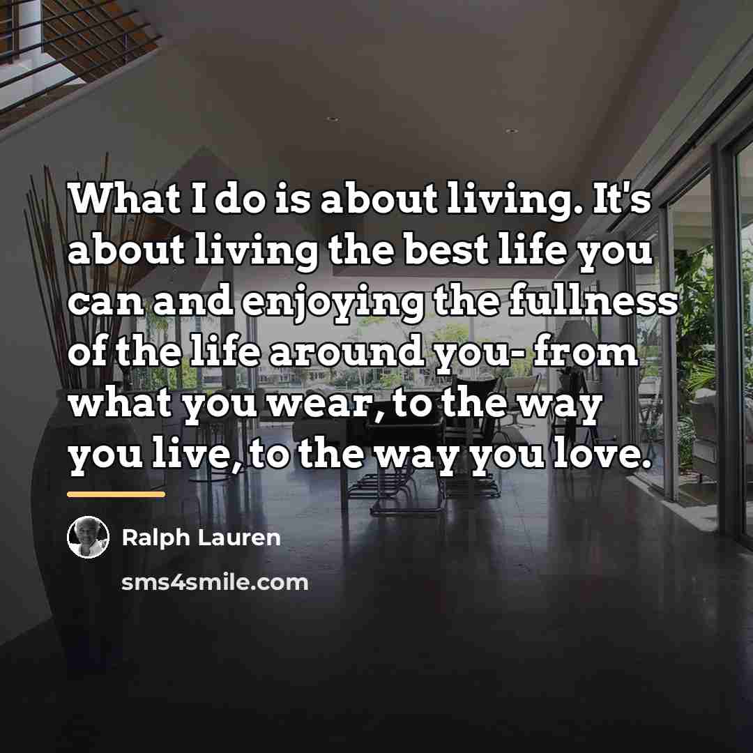 “What I do is about living. It's about living the…” quote by Ralph Lauren