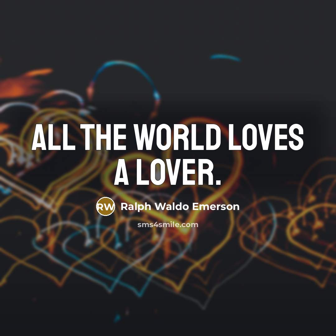 “All the world loves a lover.…” quote by Ralph Waldo Emerson