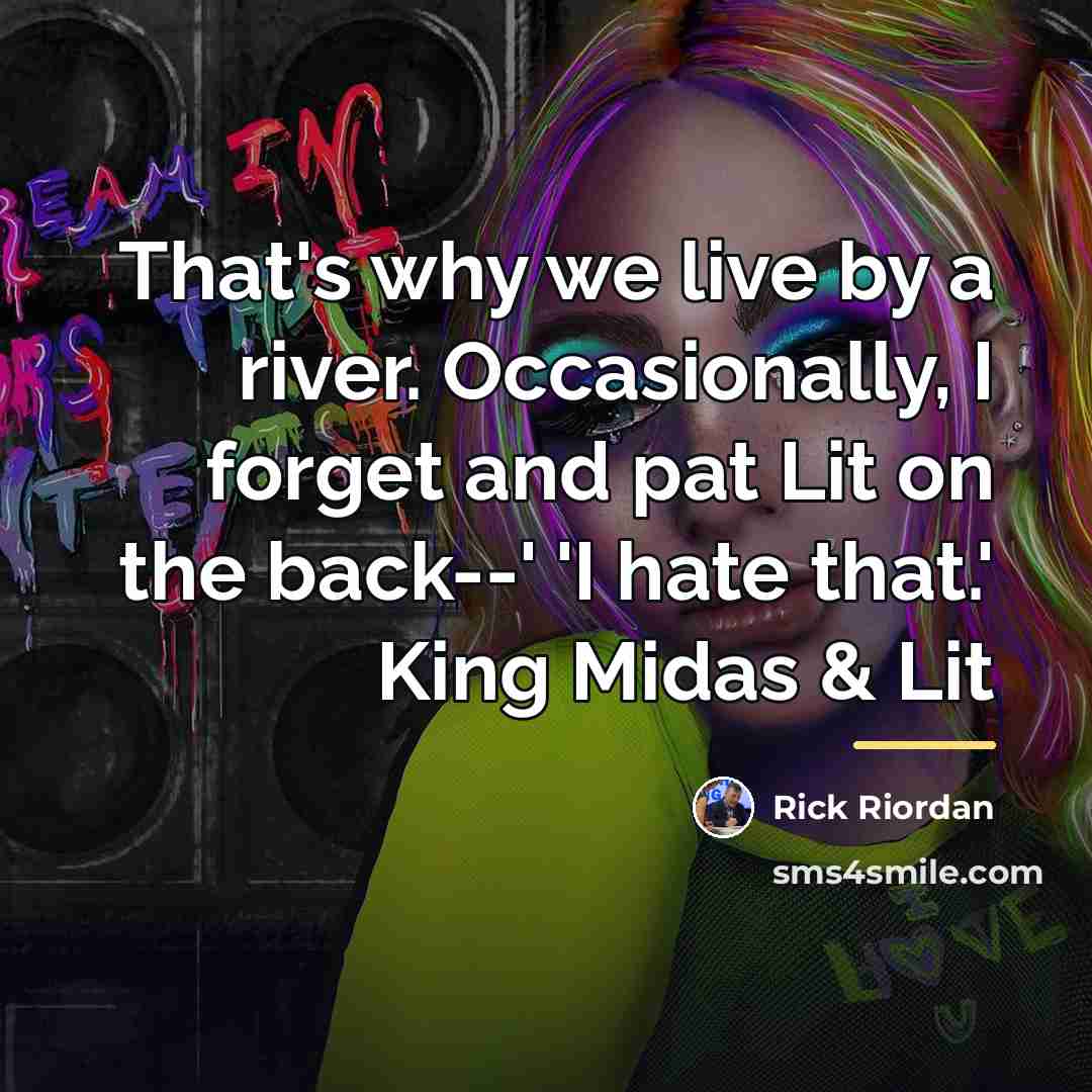 “That's why we live by a river. Occasionally, I forget…” quote by Rick Riordan