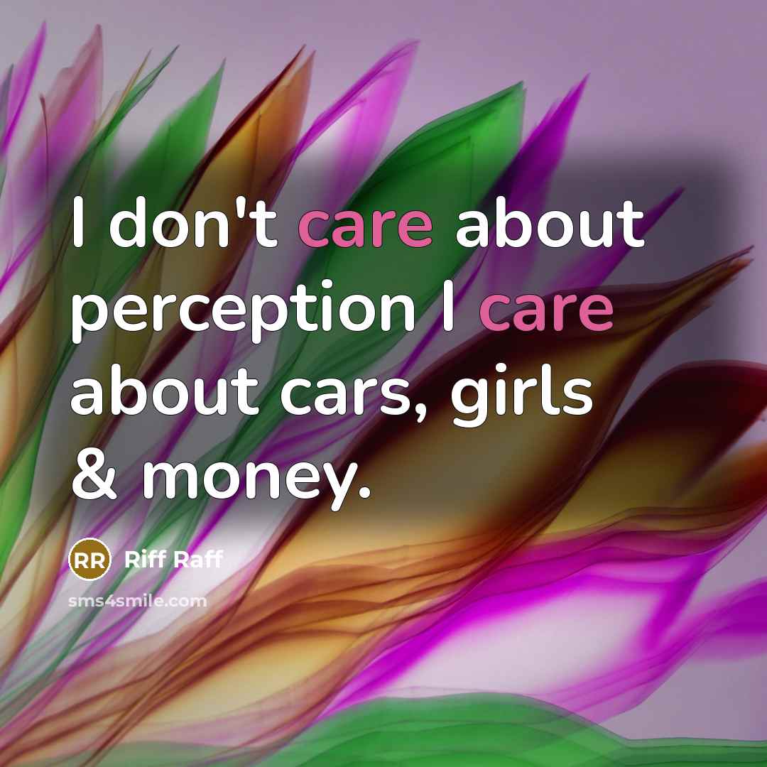 “I don't care about perception I care about cars, girls…” quote by Riff Raff