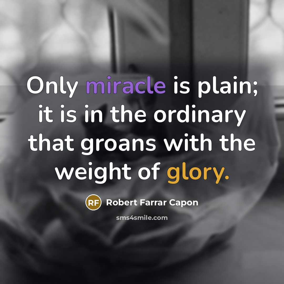 “Only miracle is plain; it is in the ordinary that…” quote by Robert Farrar Capon