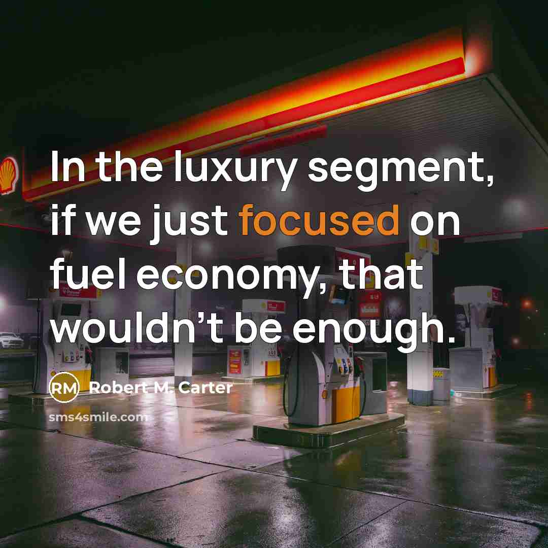 “In the luxury segment, if we just focused on fuel…” quote by Robert M. Carter