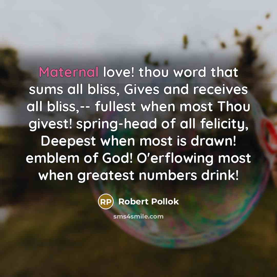 “Maternal love! thou word that sums all bliss, Gives and…” quote by Robert Pollok