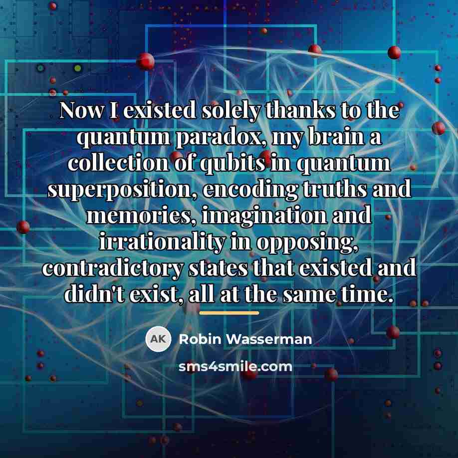 “Now I existed solely thanks to the quantum paradox, my…” quote by Robin Wasserman
