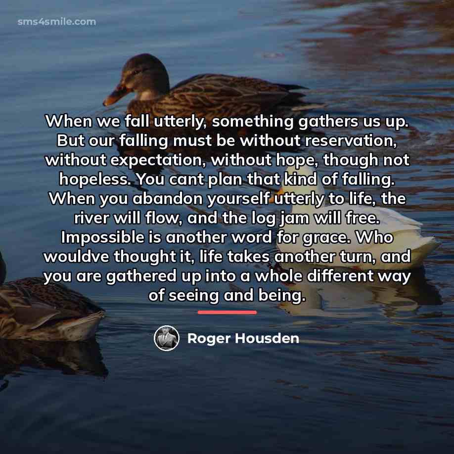 “When we fall utterly, something gathers us up. But our…” quote by Roger Housden