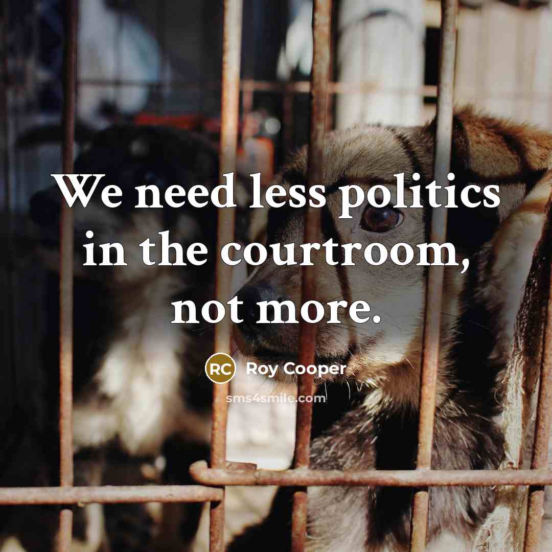 “We need less politics in the courtroom, not more.…” quote by Roy Cooper