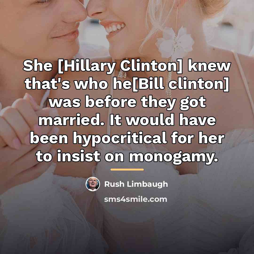 “She [Hillary Clinton] knew that's who he[Bill clinton] was before…” quote by Rush Limbaugh