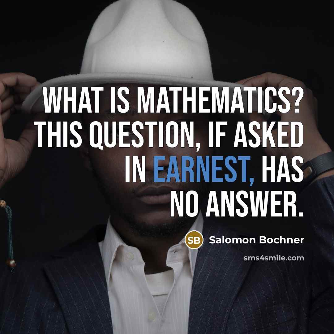 “What Is Mathematics? This question, if asked in earnest, has…” quote by Salomon Bochner