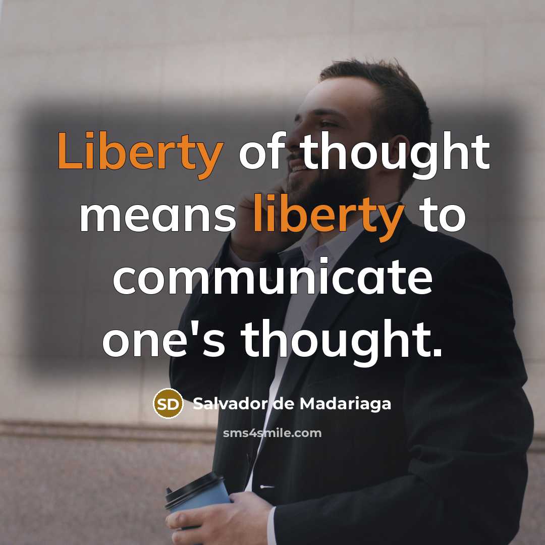 “Liberty of thought means liberty to communicate one's thought.…” quote by Salvador de Madariaga