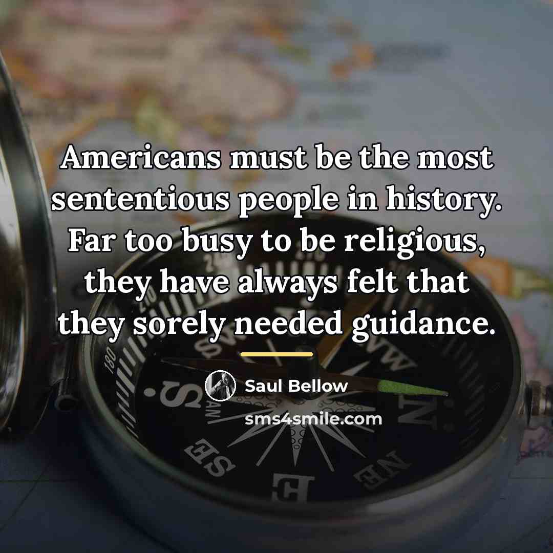 “Americans must be the most sententious people in history. Far…” quote by Saul Bellow