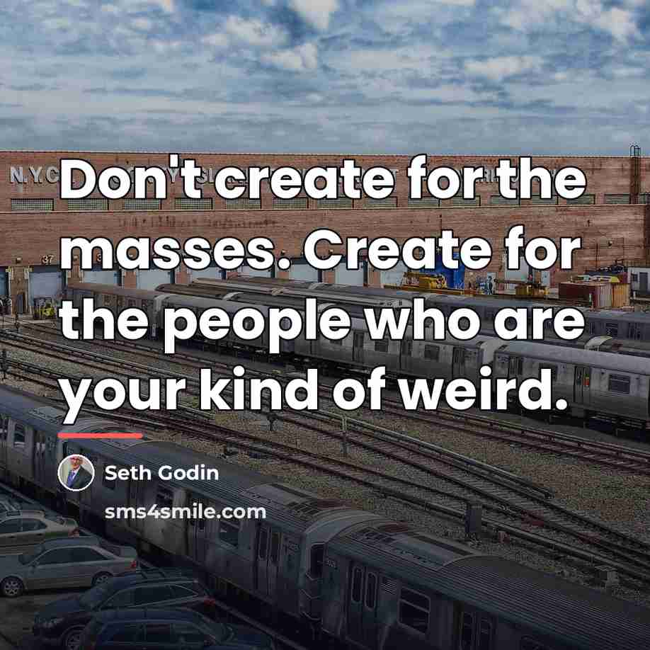 “Don't create for the masses. Create for the people who…” quote by Seth Godin