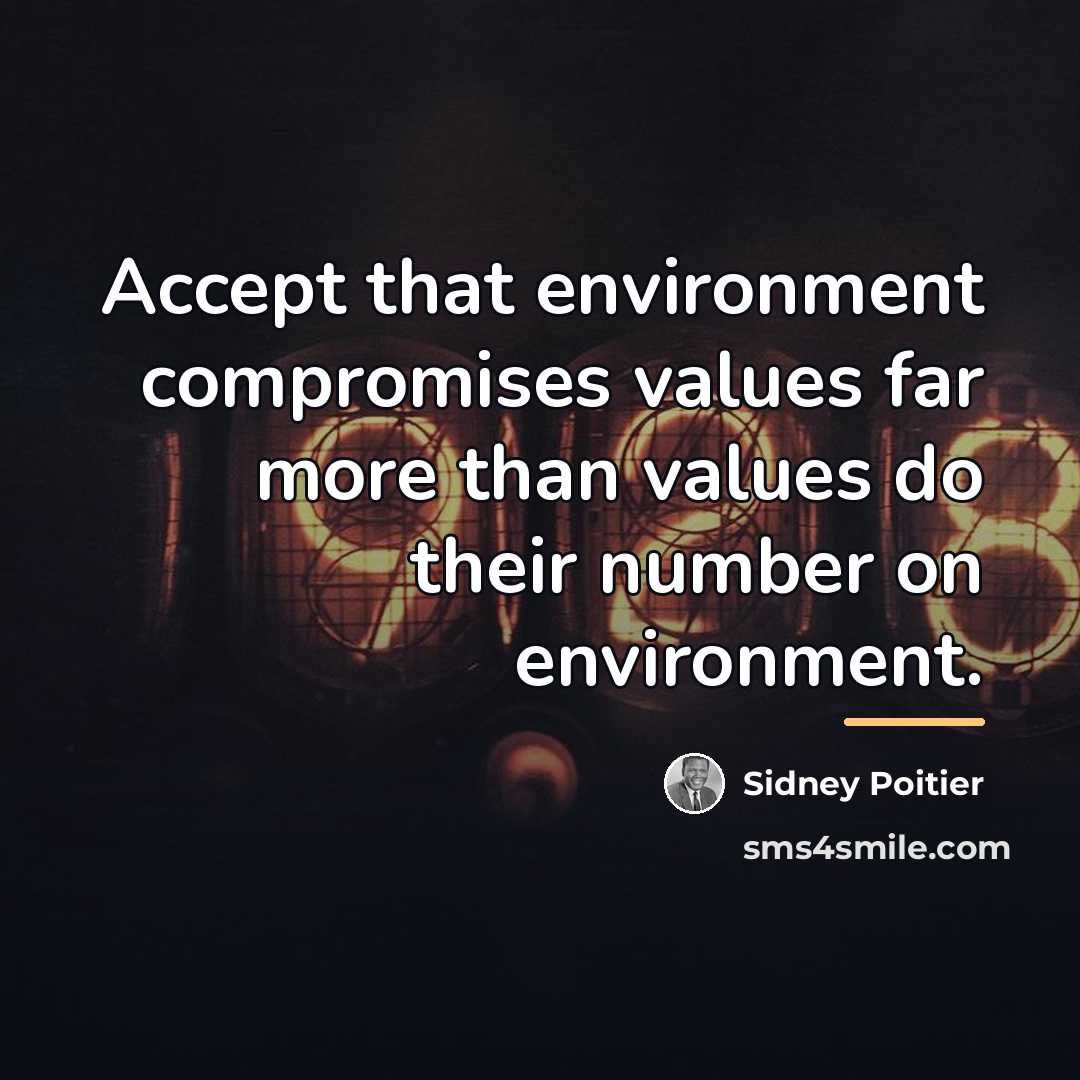 “Accept that environment compromises values far more than values do…” quote by Sidney Poitier