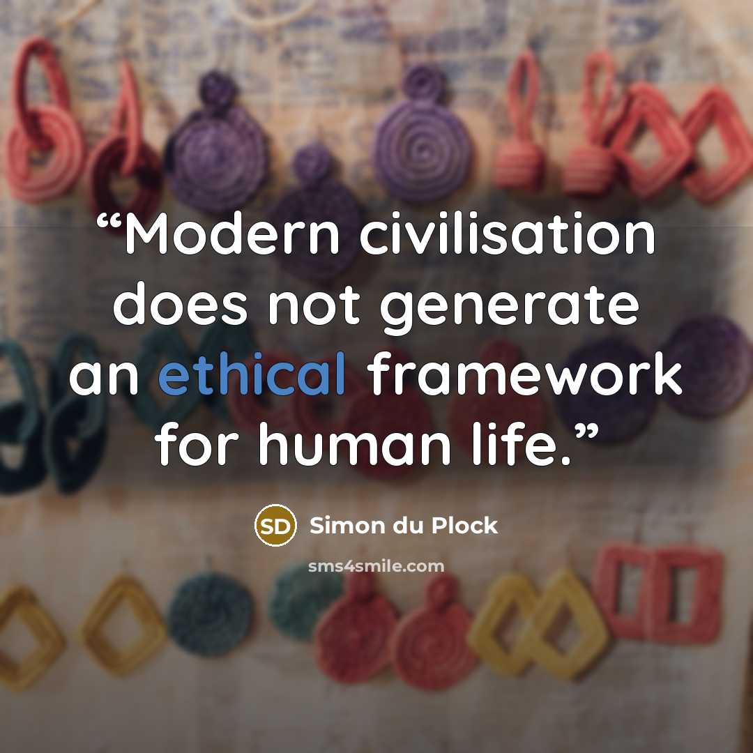 “Modern civilisation does not generate an ethical framework for human life.” quote by Simon du Plock