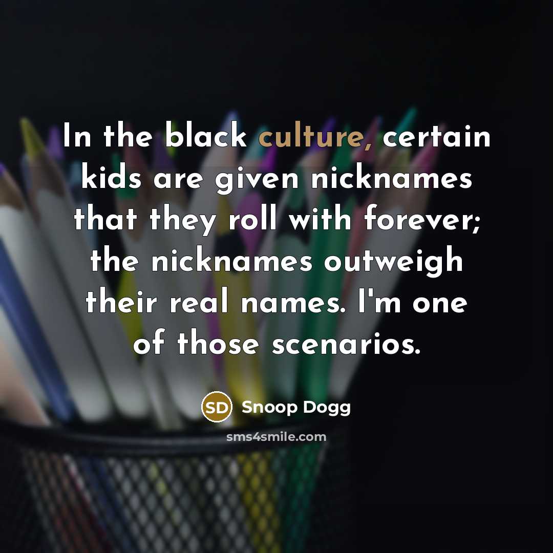 “In the black culture, certain kids are given nicknames that…” quote by Snoop Dogg
