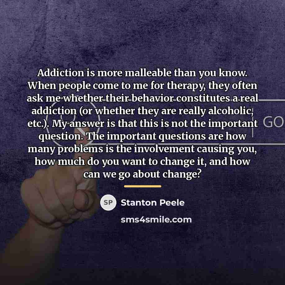 “Addiction is more malleable than you know. When people come…” quote by Stanton Peele