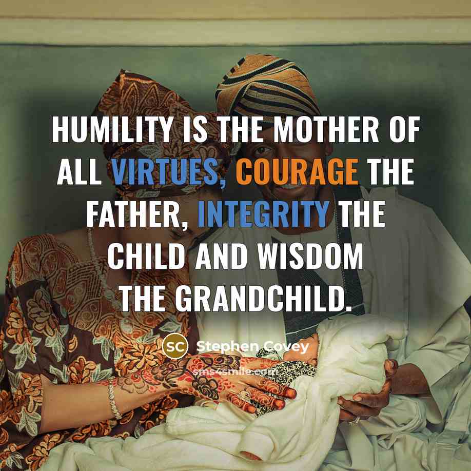 “Humility is the mother of all virtues, courage the father,…” quote by Stephen Covey