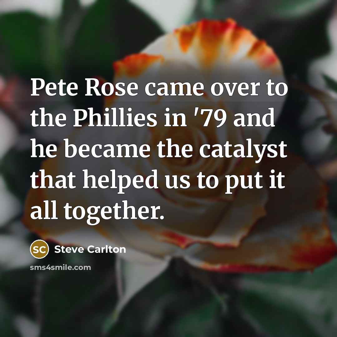 “Pete Rose came over to the Phillies in '79 and…” quote by Steve Carlton