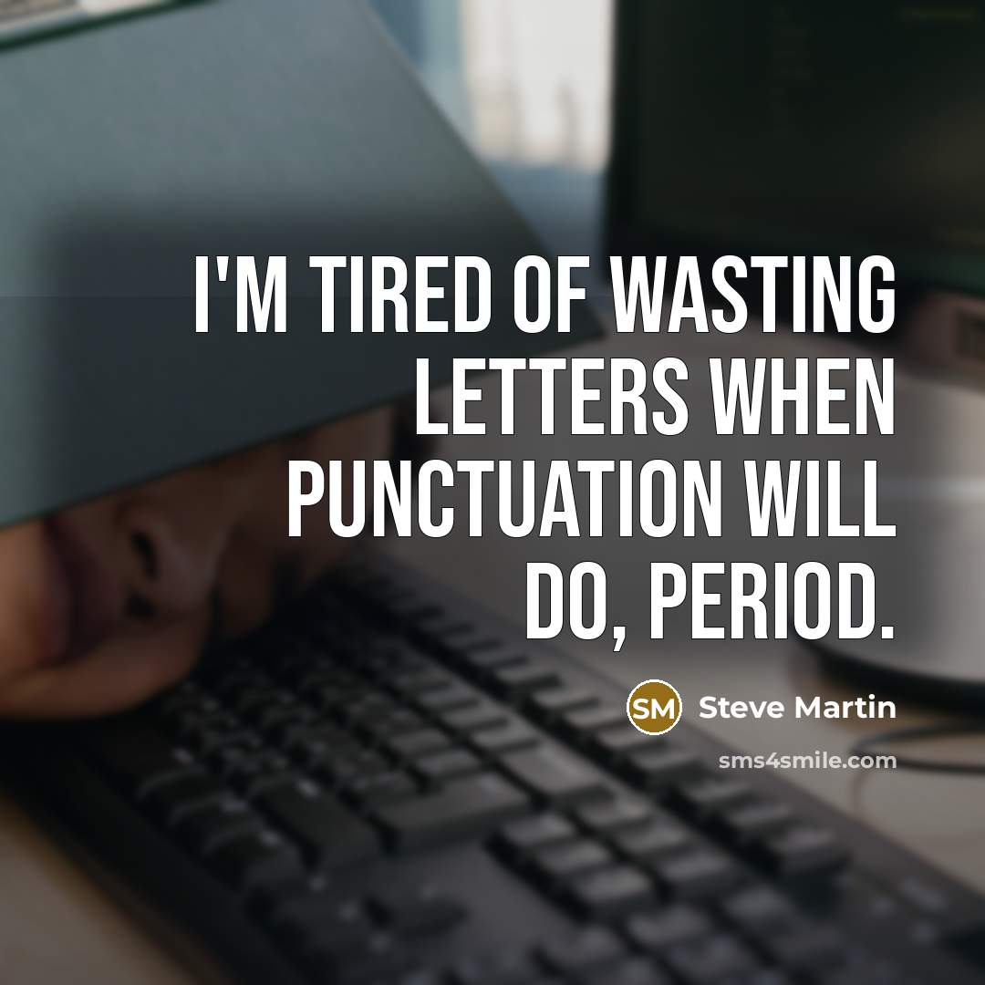 “I'm tired of wasting letters when punctuation will do, period.…” quote by Steve Martin