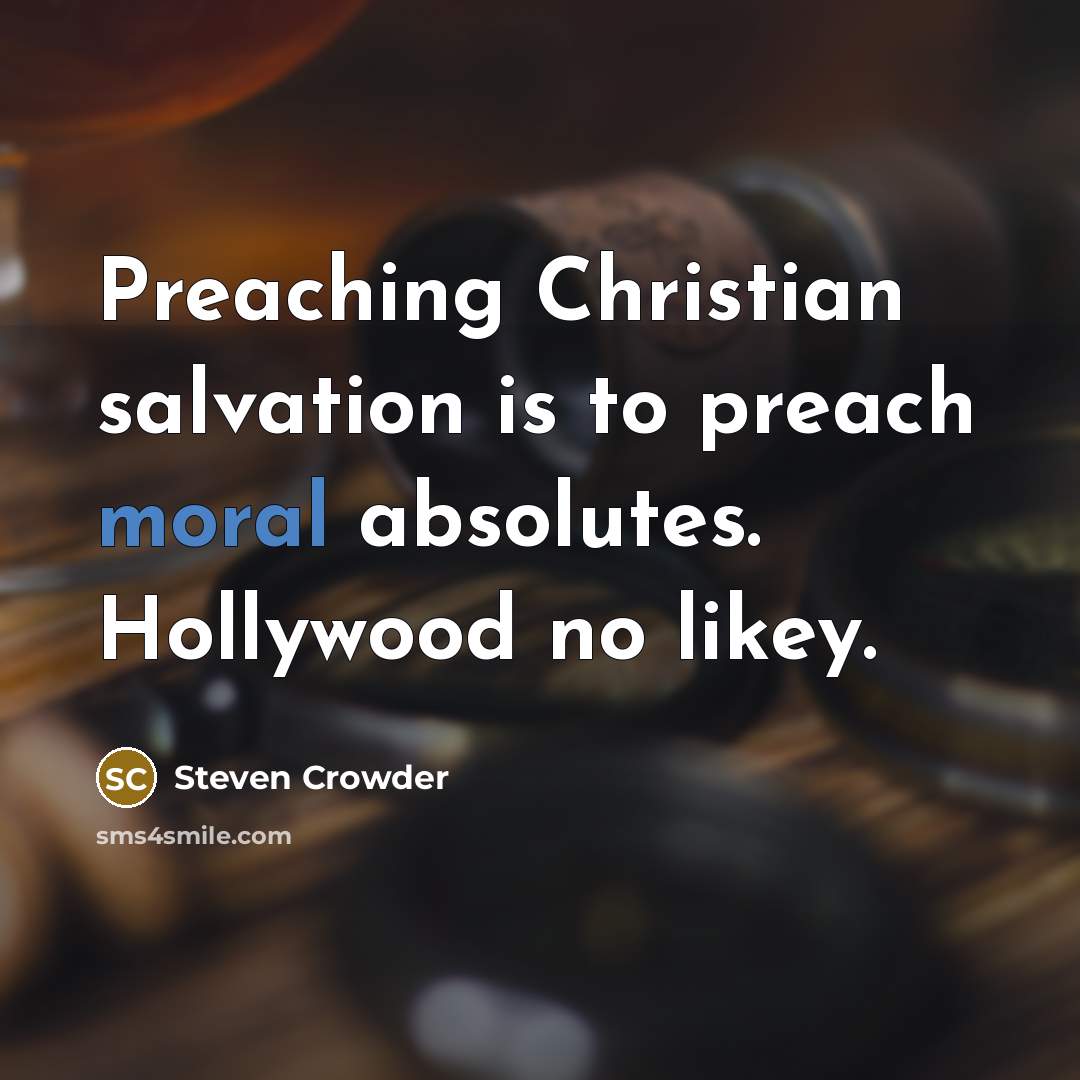 “Preaching Christian salvation is to preach moral absolutes. Hollywood no…” quote by Steven Crowder