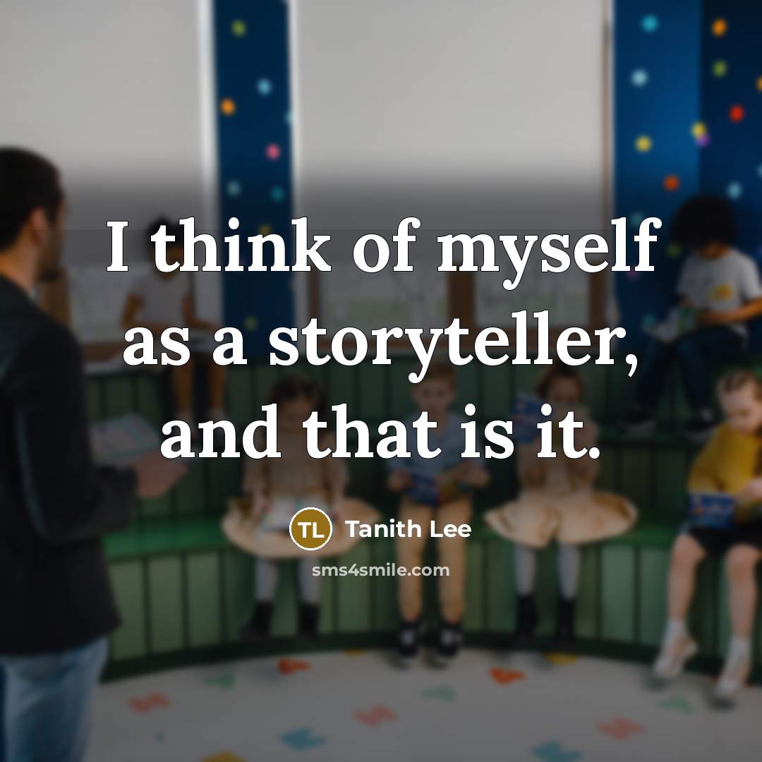 “I think of myself as a storyteller, and that is…” quote by Tanith Lee