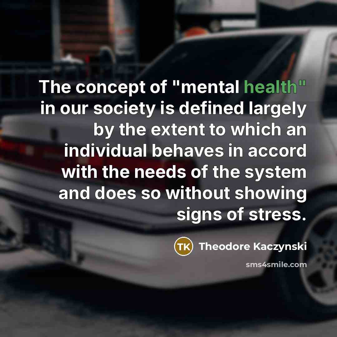 “The concept of "mental health" in our society is defined…” quote by Theodore Kaczynski