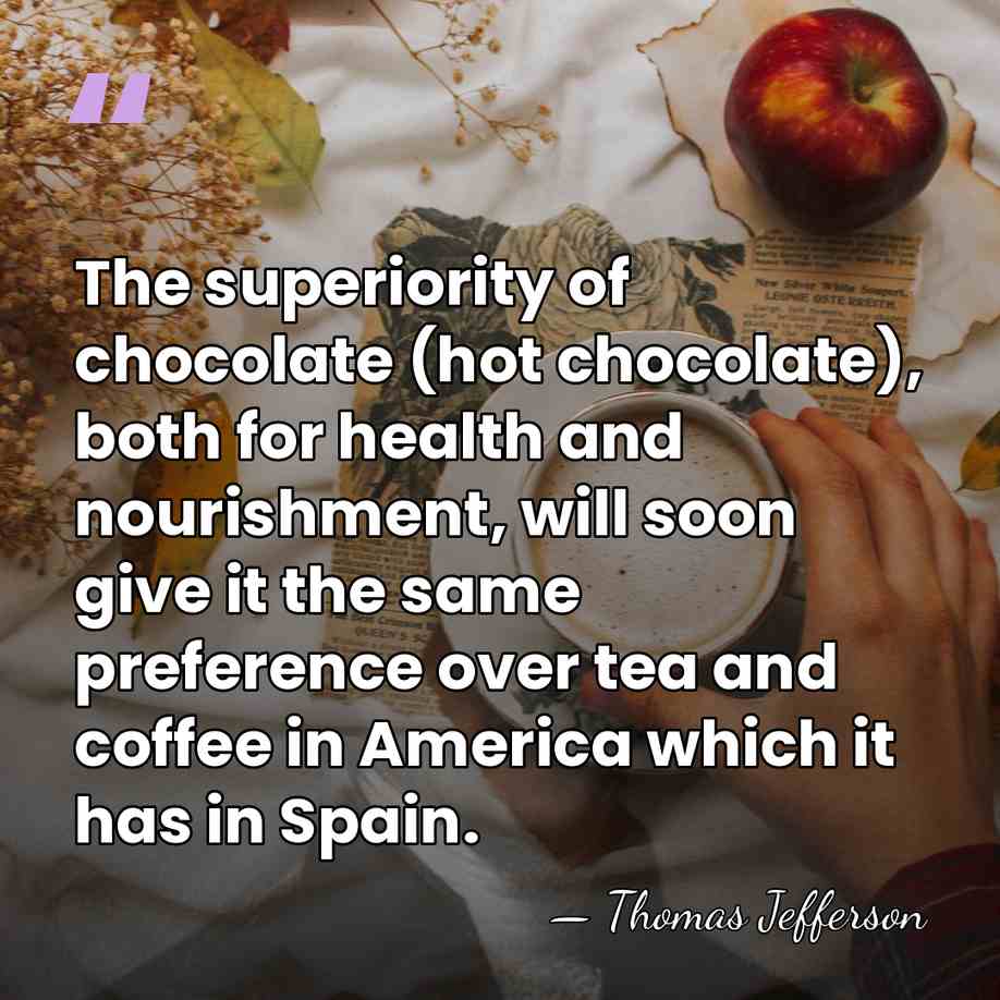 The superiority of chocolate (hot chocolate), both for health and nourishment, will&hellip; - Thomas Jefferson