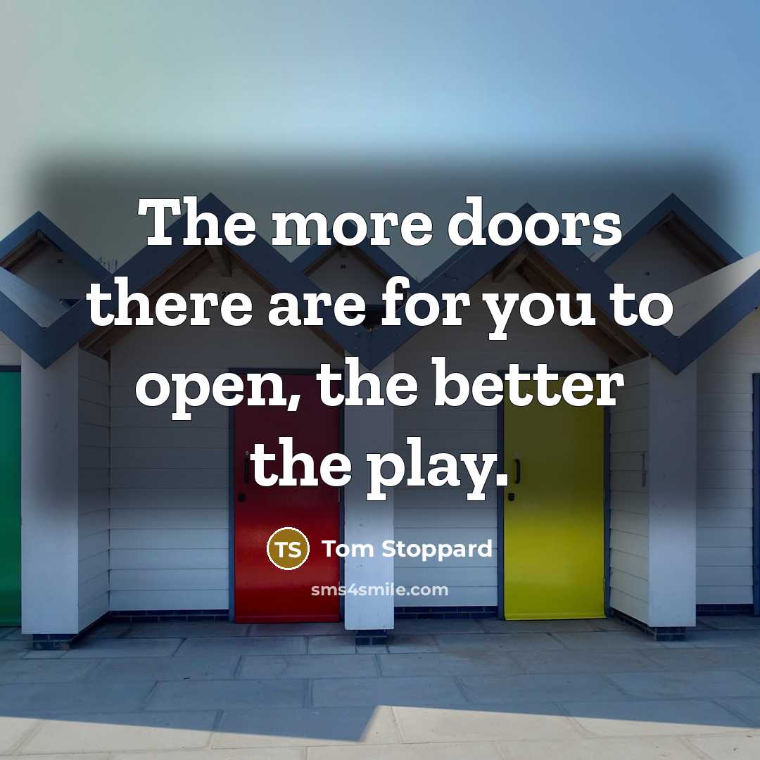 “The more doors there are for you to open, the…” quote by Tom Stoppard