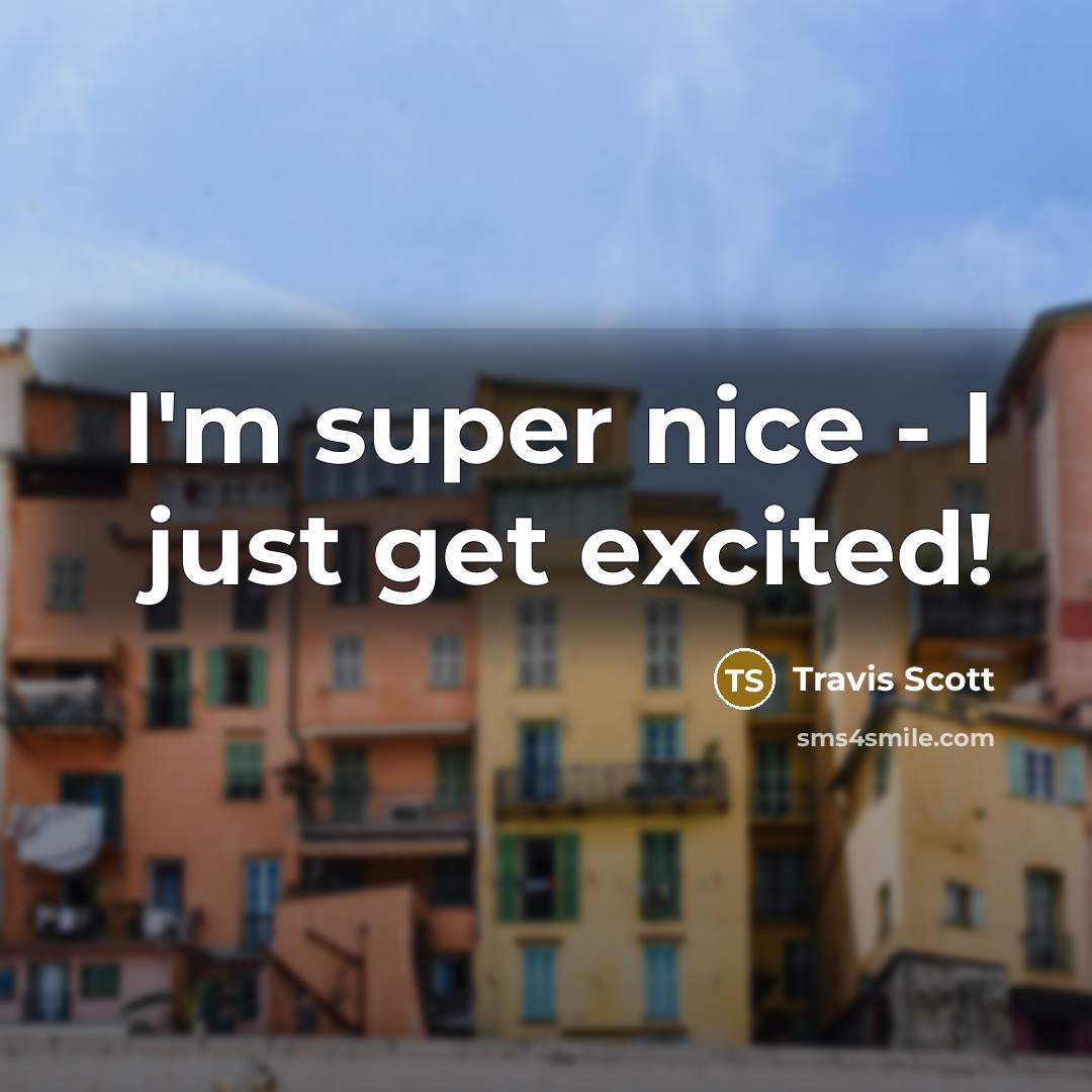 “I'm super nice - I just get excited!…” quote by Travis Scott