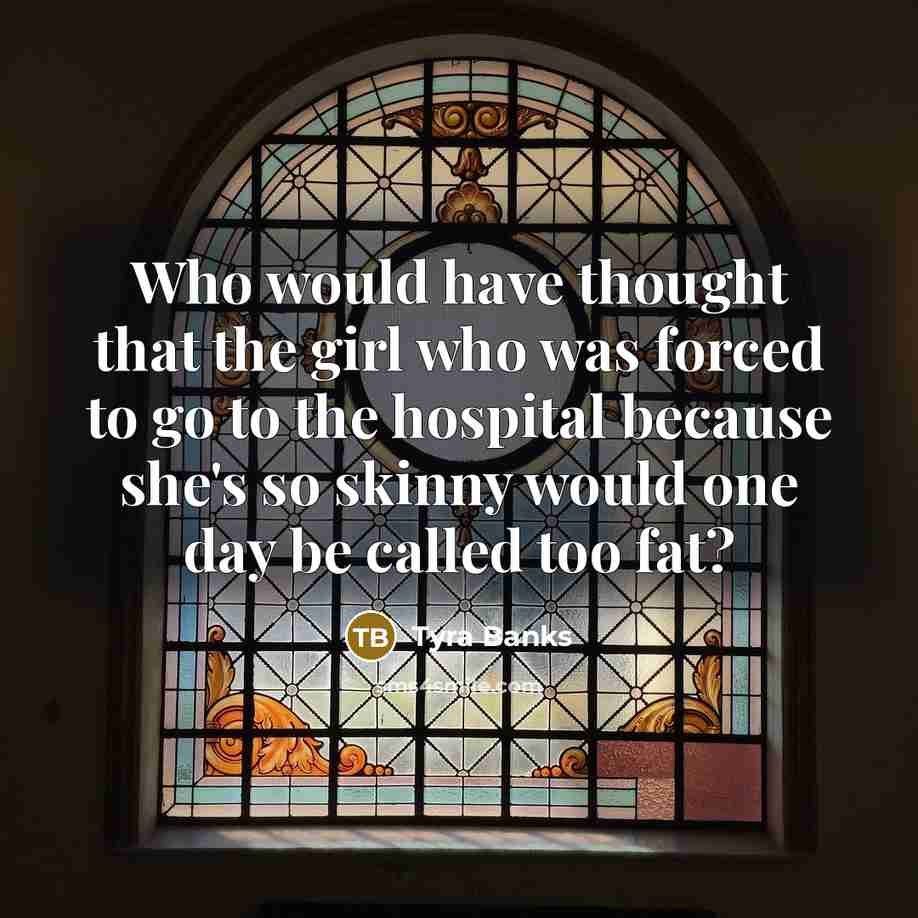 “Who would have thought that the girl who was forced…” quote by Tyra Banks