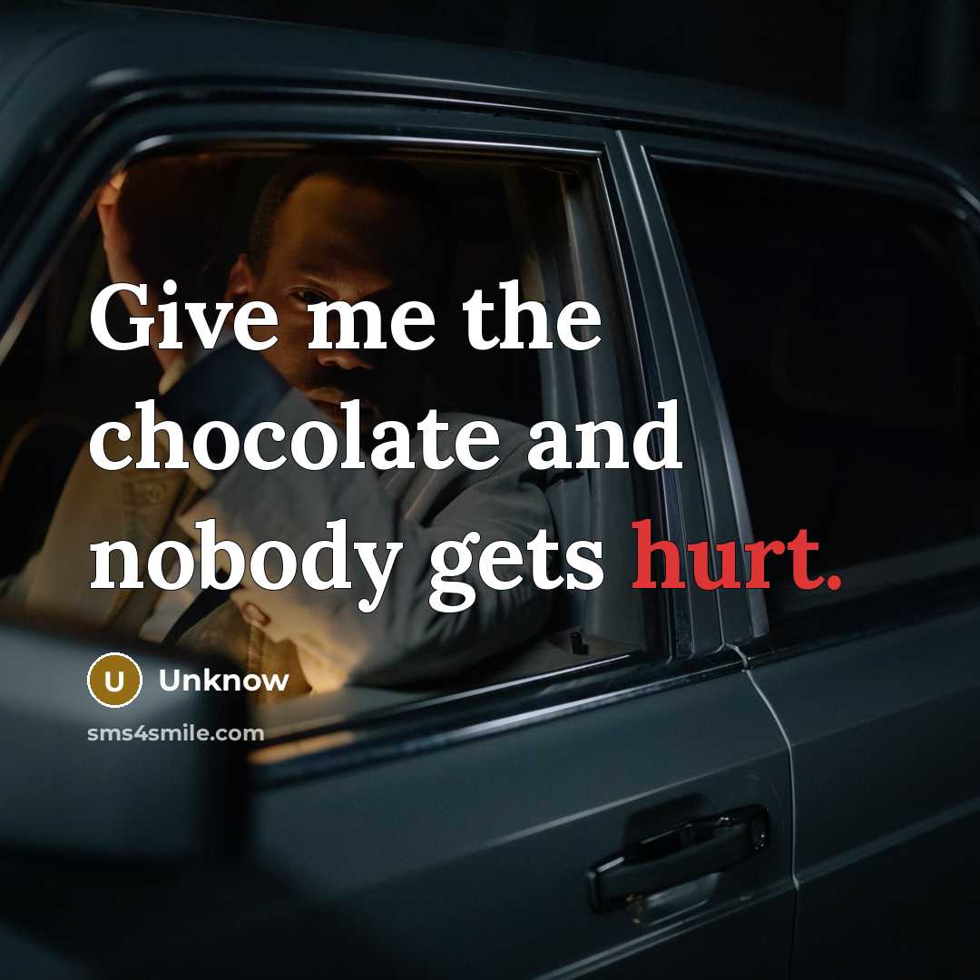 “Give me the chocolate and nobody gets hurt.” quote by Unknow