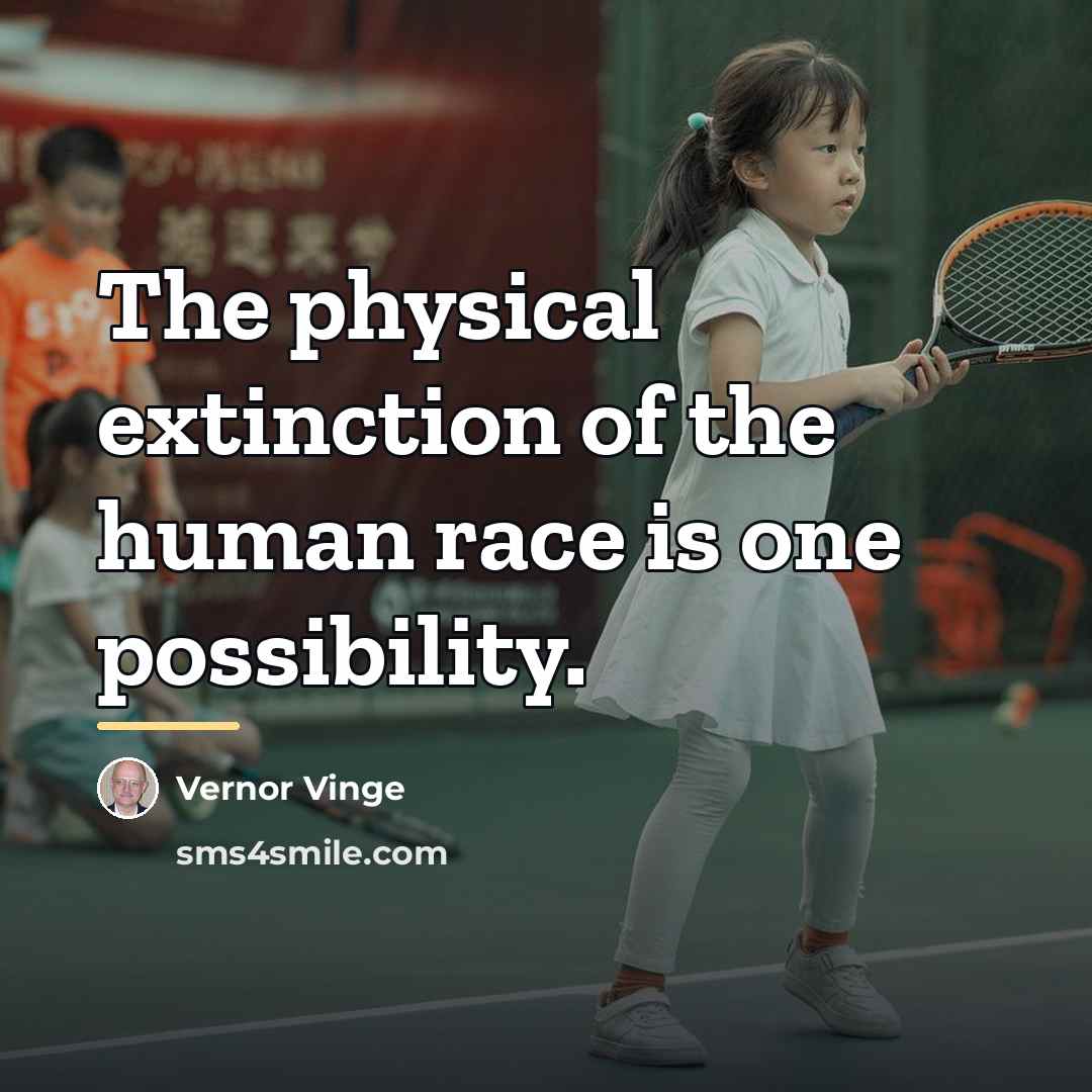 “The physical extinction of the human race is one possibility.…” quote by Vernor Vinge