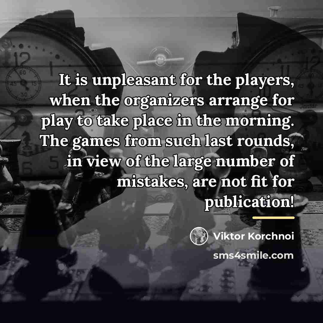 “It is unpleasant for the players, when the organizers arrange…” quote by Viktor Korchnoi