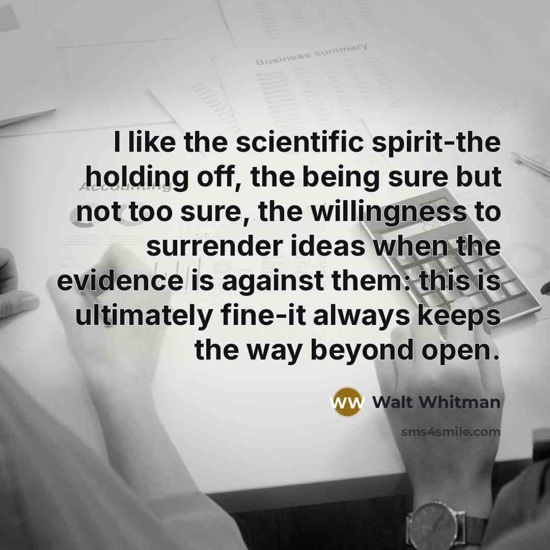 “I like the scientific spirit-the holding off, the being sure…” quote by Walt Whitman
