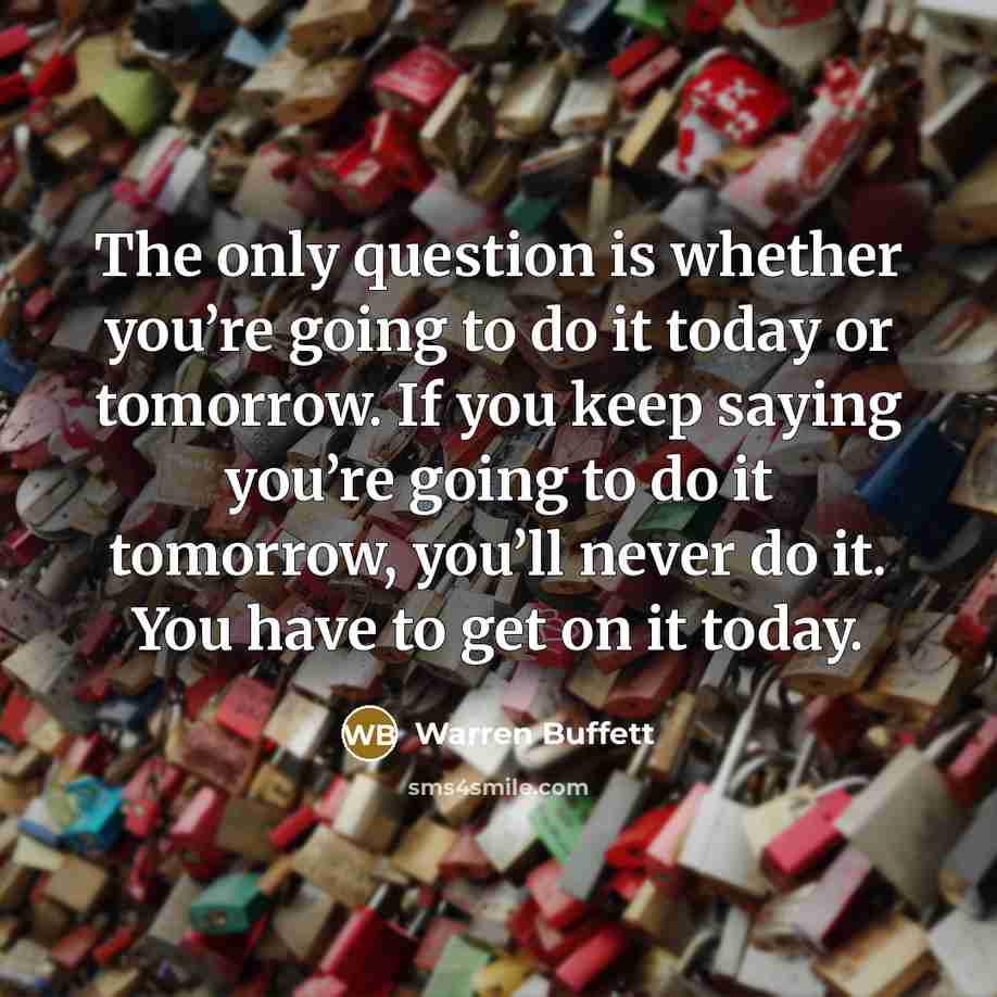 “The only question is whether you’re going to do it…” quote by Warren Buffett