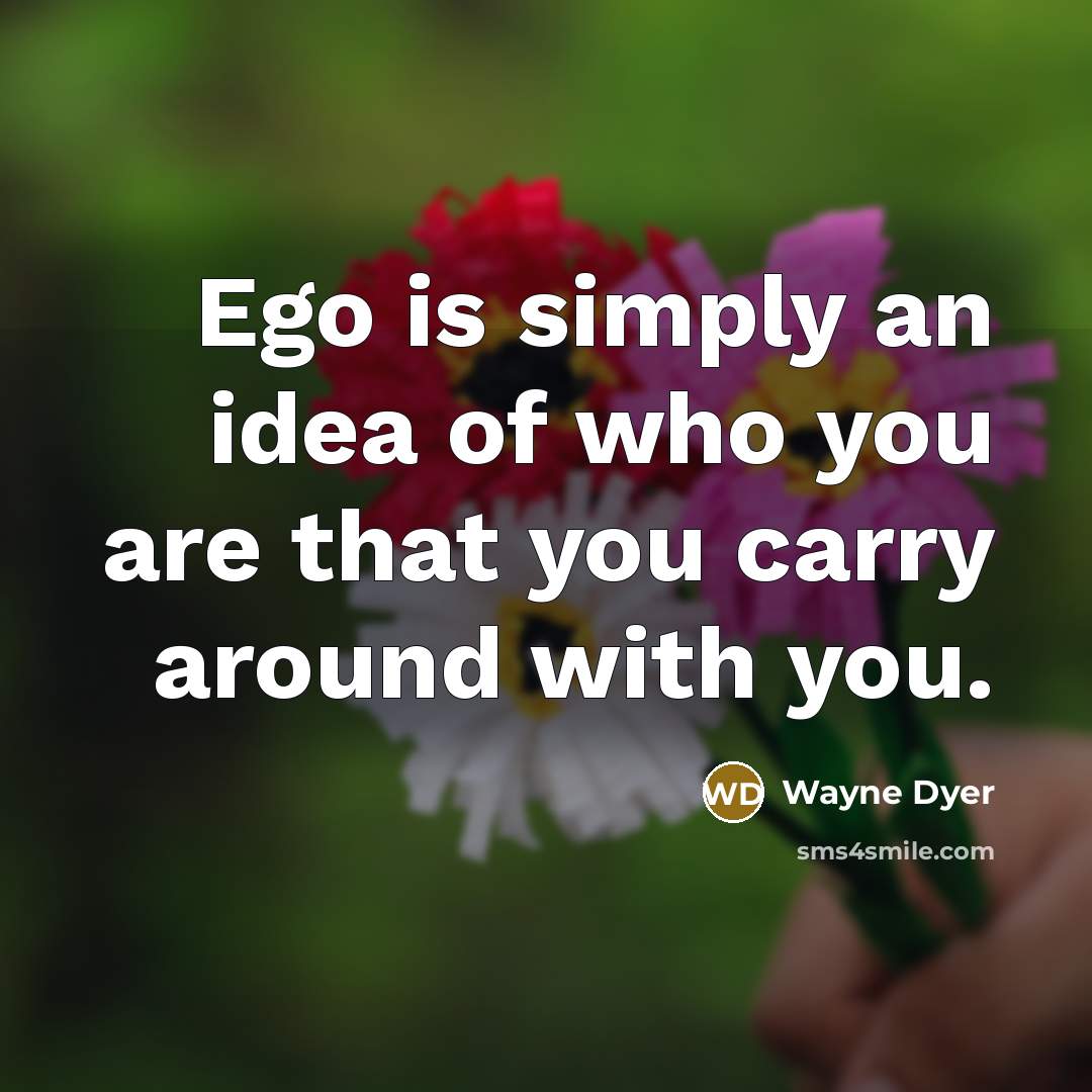 “Ego is simply an idea of who you are that…” quote by Wayne Dyer