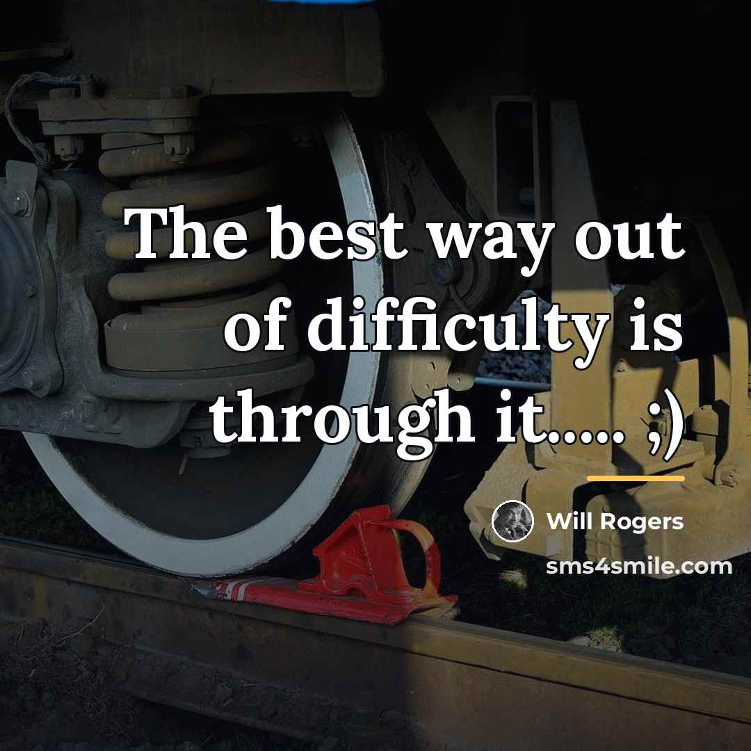 “The best way out of difficulty is through it..... ;)…” quote by Will Rogers