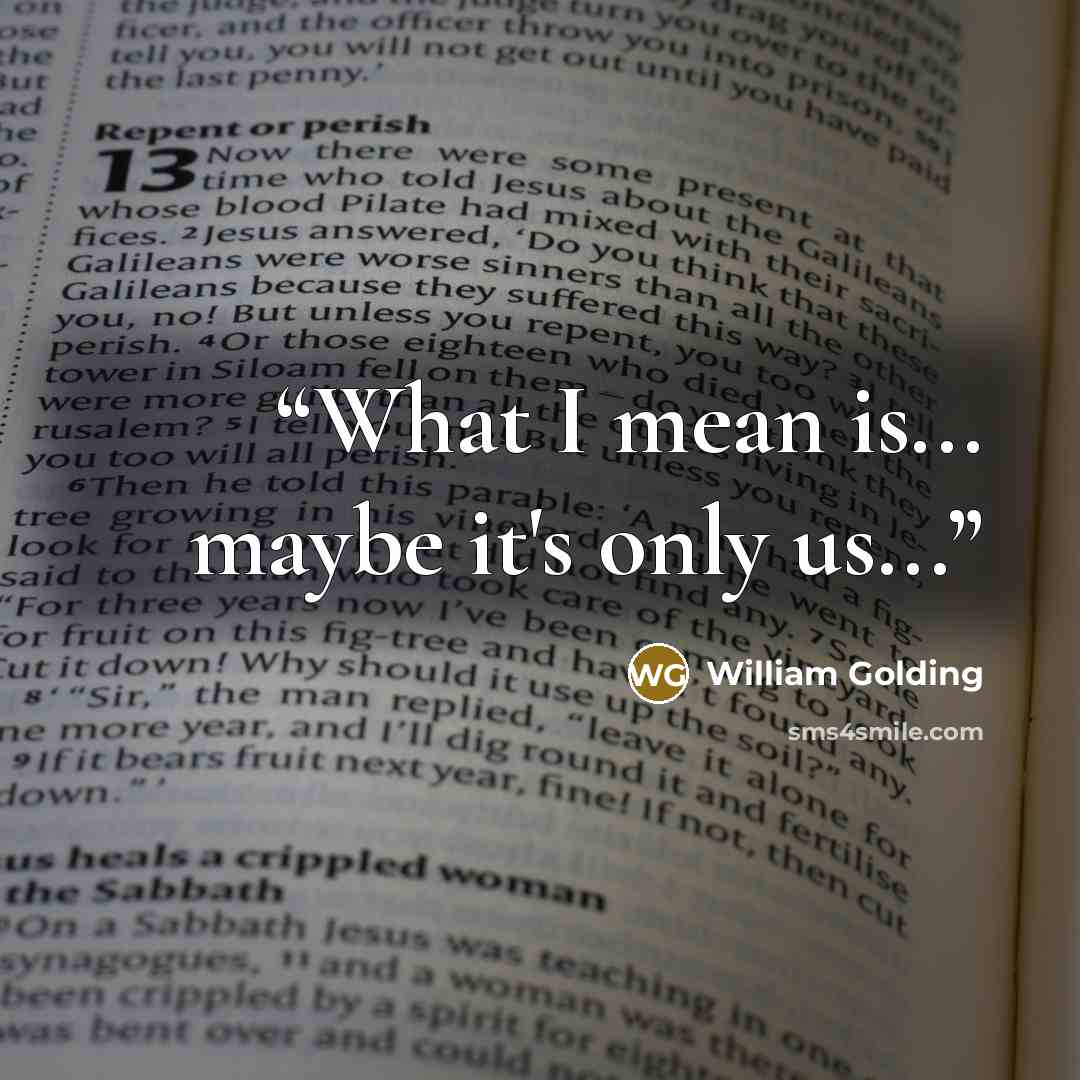 “What I mean is... maybe it's only us...” quote by William Golding
