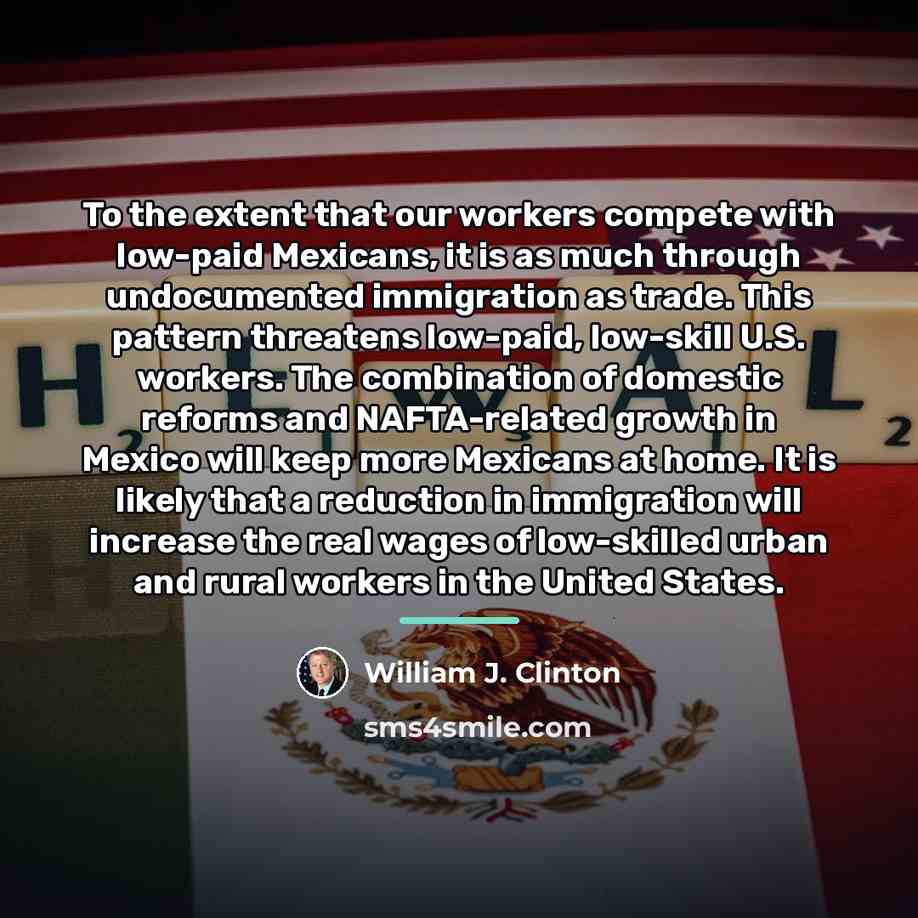 “To the extent that our workers compete with low-paid Mexicans,…” quote by William J. Clinton