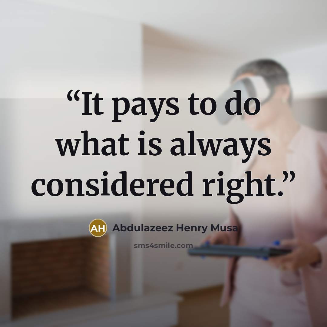 “It pays to do what is always considered right.” quote by Abdulazeez Henry Musa