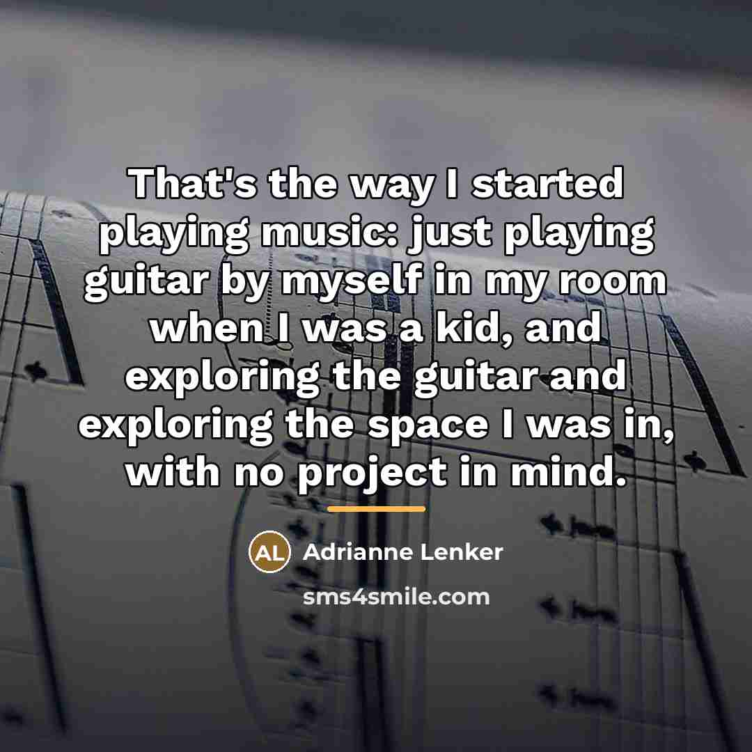 “That's the way I started playing music: just playing guitar…” quote by Adrianne Lenker