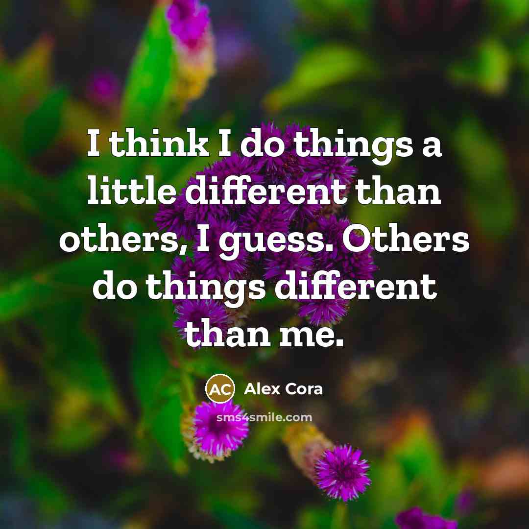 “I think I do things a little different than others, I guess. Others do things different than me.” quote by Alex Cora