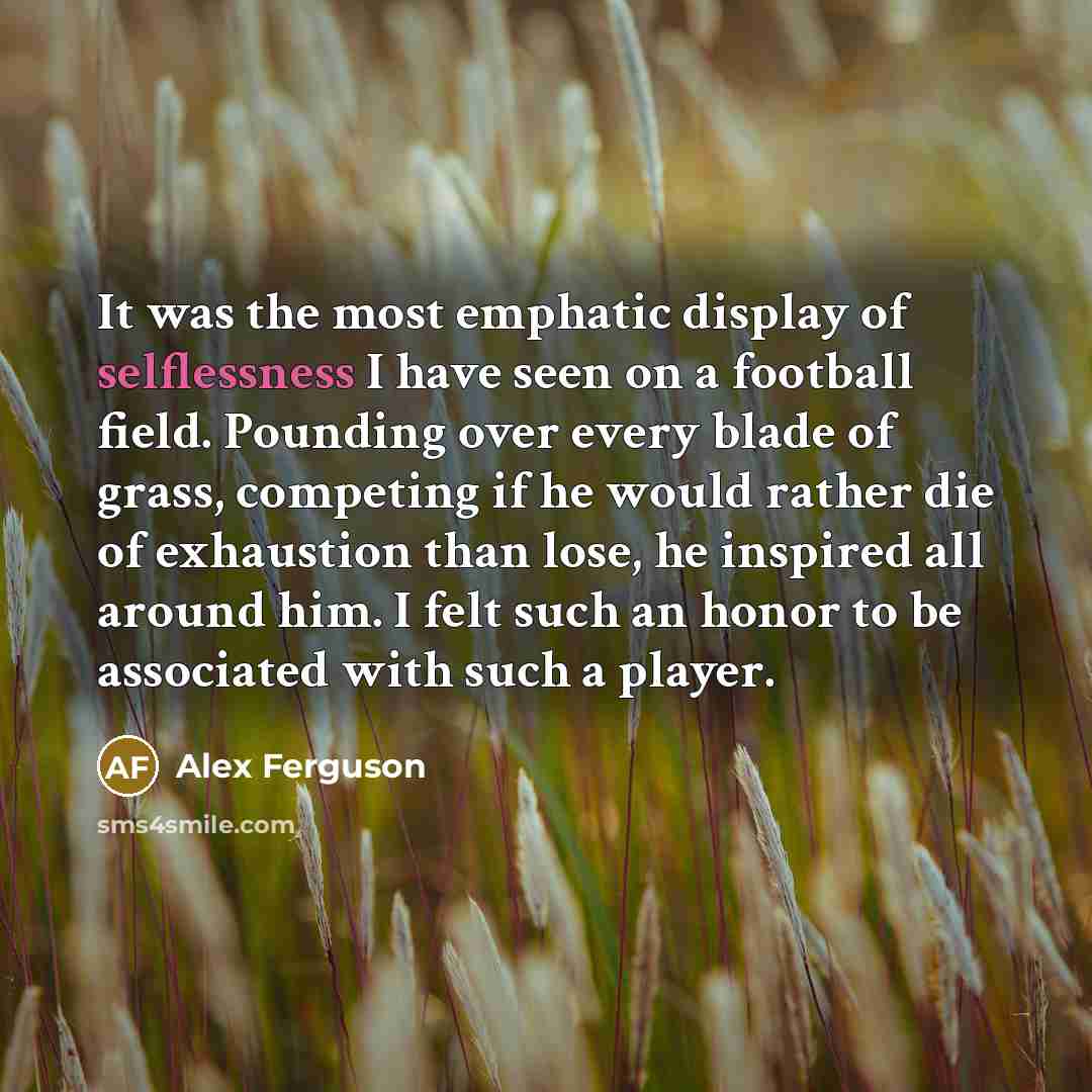 “It was the most emphatic display of selflessness I have…” quote by Alex Ferguson