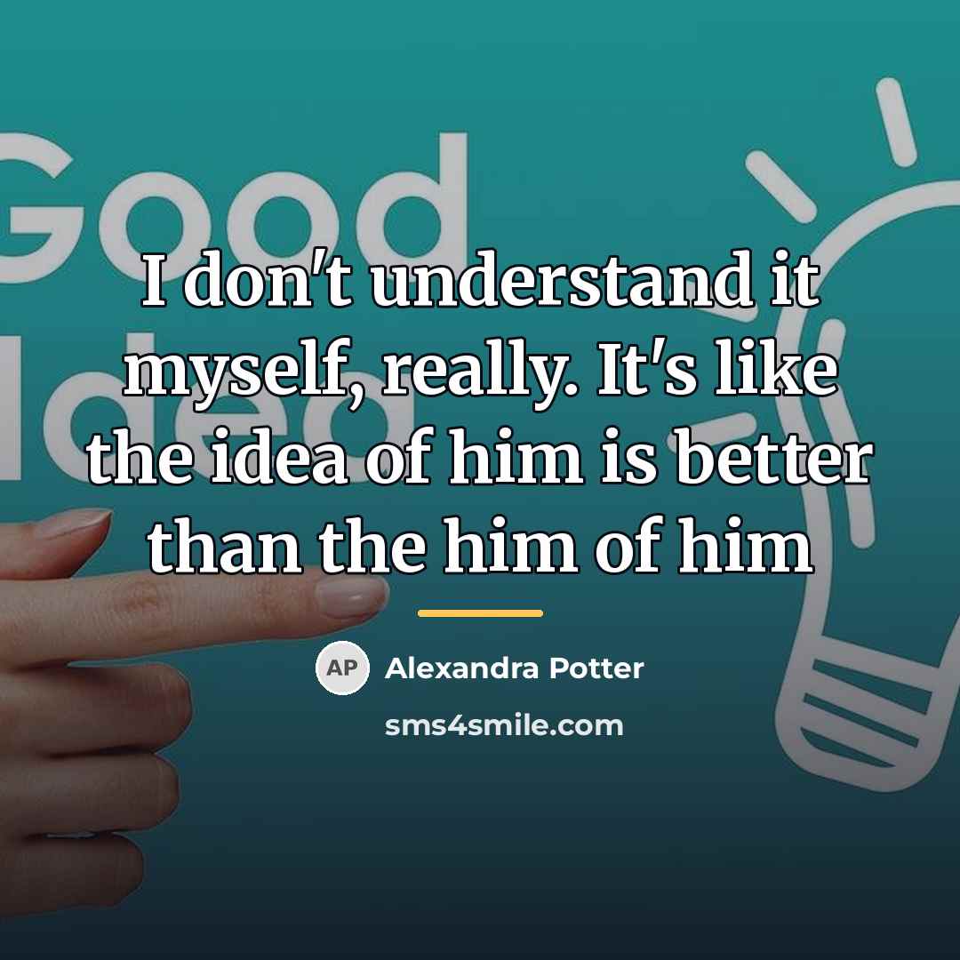 “I don't understand it myself, really. It's like the idea…” quote by Alexandra Potter