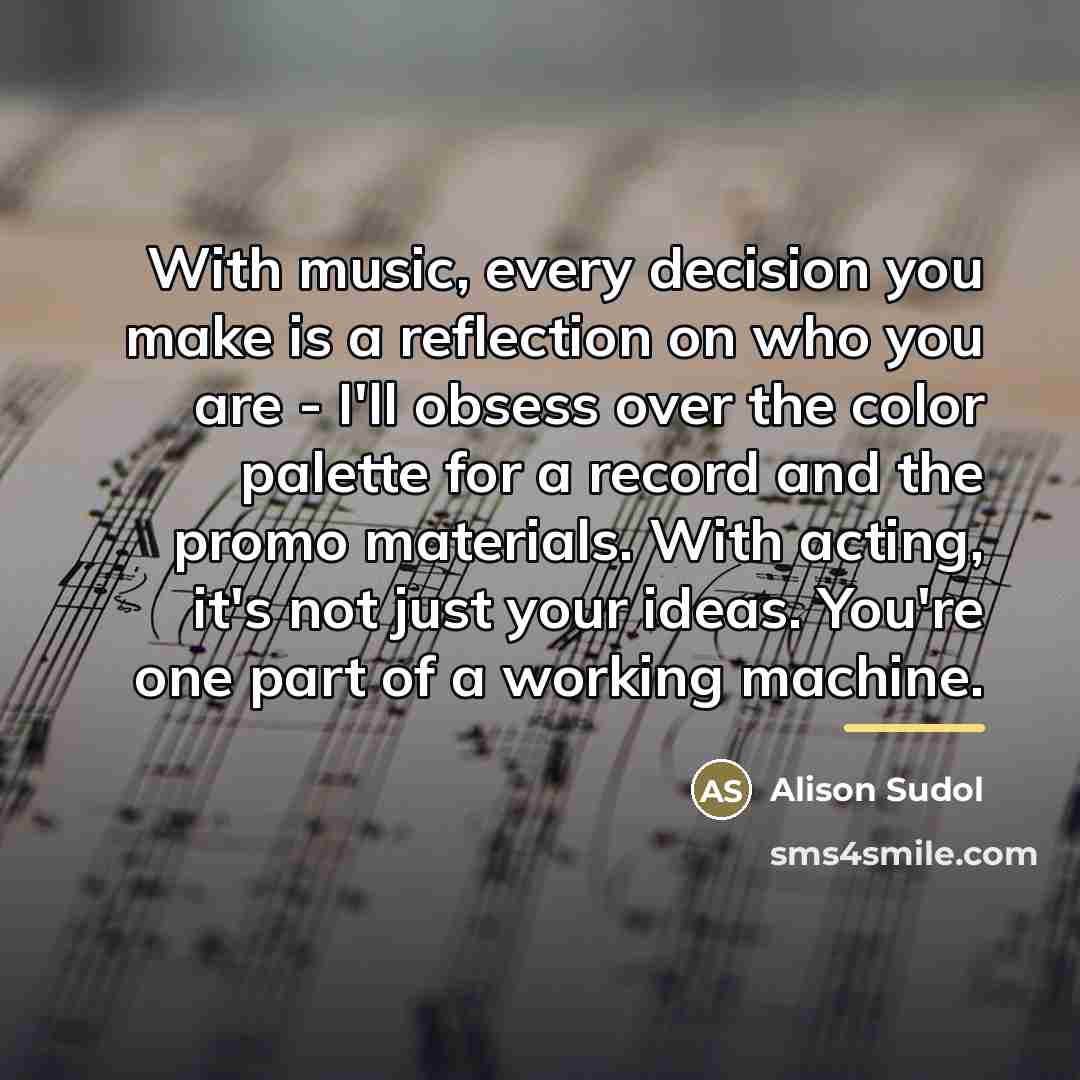 “With music, every decision you make is a reflection on…” quote by Alison Sudol