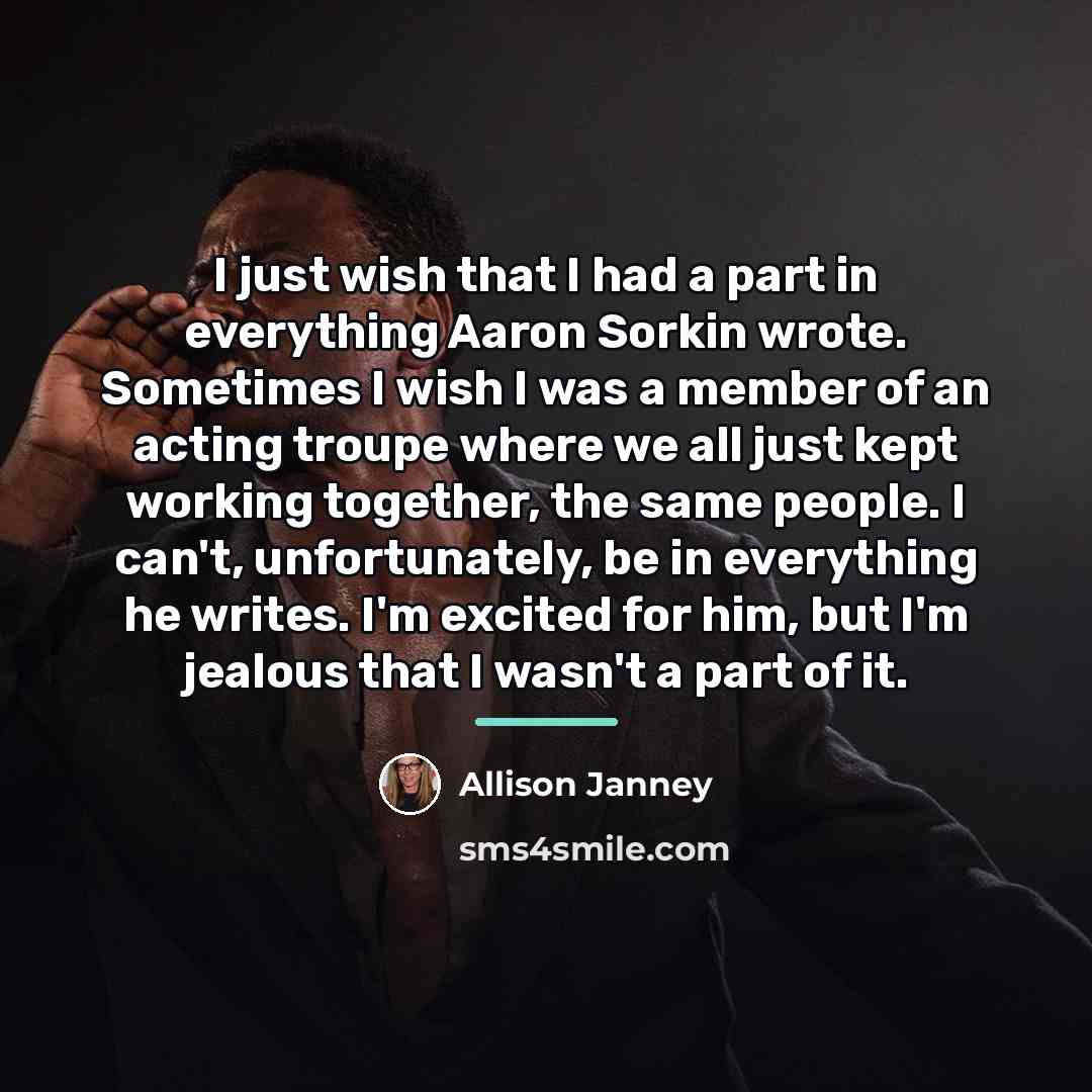“I just wish that I had a part in everything…” quote by Allison Janney